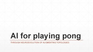 AI for playing pong THROUGH NEUROEVOLUTION OF AUGMENTING