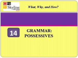 What Why and How 14 GRAMMAR POSSESSIVES Possessives