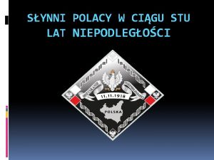 SYNNI POLACY W CIGU STU LAT NIEPODLEGOCI Wielcy