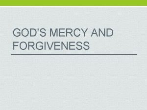 GODS MERCY AND FORGIVENESS Mercy God has love
