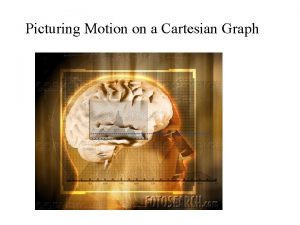 Picturing Motion on a Cartesian Graph You can