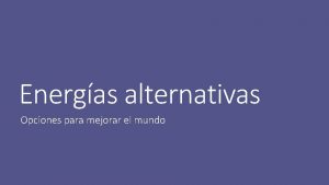 Energas alternativas Opciones para mejorar el mundo Definicin