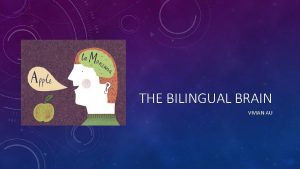 THE BILINGUAL BRAIN VIVIAN AU WHAT BILINGUALISM Bilingualism