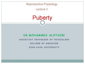 Reproductive Physiology Lecture 3 Puberty DR MOHAMMED ALOTAIBI