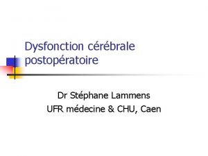 Dysfonction crbrale postopratoire Dr Stphane Lammens UFR mdecine