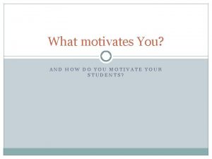 What motivates You AND HOW DO YOU MOTIVATE