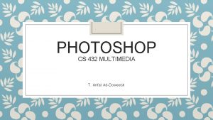 PHOTOSHOP CS 432 MULTIMEDIA T Anfal AdDoweesh L