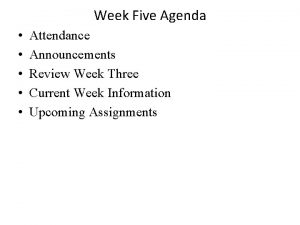 Week Five Agenda Attendance Announcements Review Week Three