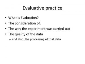 Evaluative practice What is Evaluation The consideration of