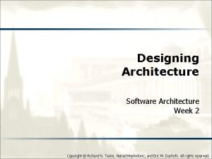 Designing Architecture Software Architecture Week 2 Copyright Richard