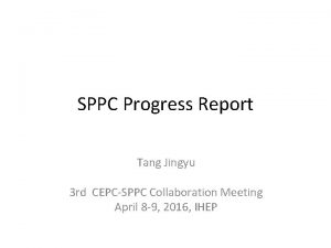 SPPC Progress Report Tang Jingyu 3 rd CEPCSPPC