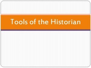 Tools of the Historian A historian is A