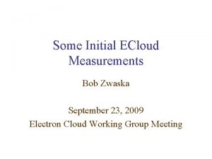 Some Initial ECloud Measurements Bob Zwaska September 23