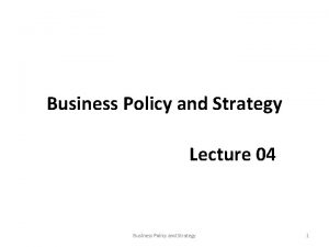 Business Policy and Strategy Lecture 04 Business Policy