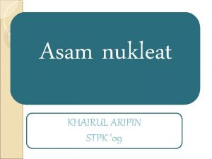 Asam nukleat KHAIRUL ARIPIN STPK 09 Asam Nukleat