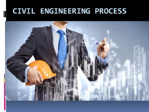 CIVIL ENGINEERING PROCESS CONCEPTUAL PLANNING During the conceptual