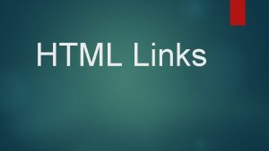 HTML Links Links Need to define two things