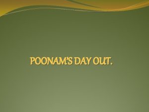 POONAMS DAY OUT Poonam is sick for the