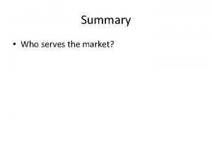 Summary Who serves the market WHO SERVES THE