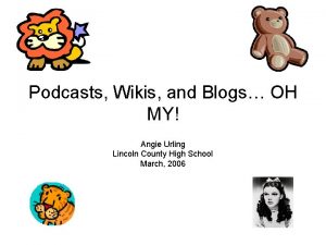 Podcasts Wikis and Blogs OH MY Angie Urling