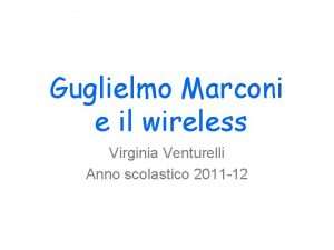 Guglielmo Marconi e il wireless Virginia Venturelli Anno