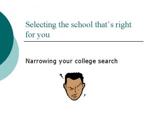 Selecting the school thats right for you Narrowing