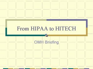 From HIPAA to HITECH OMH Briefing Overview Part