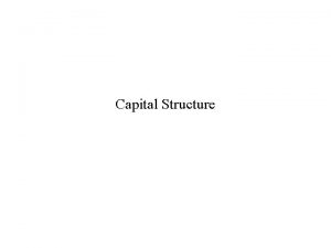 Capital Structure The Financing Decision Capital Structure Explain