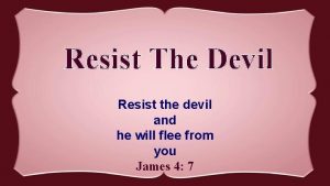 Resist The Devil Resist the devil and he