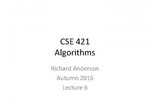 CSE 421 Algorithms Richard Anderson Autumn 2016 Lecture