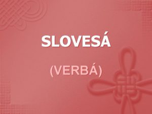 SLOVES VERB SLOVES plnovznamov ohybn slovn druh s