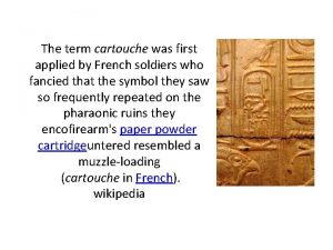 The term cartouche was first applied by French