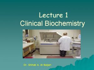 Lecture 1 Clinical Biochemistry Dr Shihab A AlBaijari