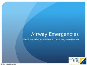 Airway Emergencies Respiratory distress can lead to respiratory