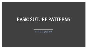 BASIC SUTURE PATTERNS Dr Murat ALIKAN The use