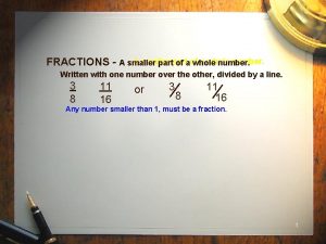 A smaller a whole number FRACTIONS A smaller