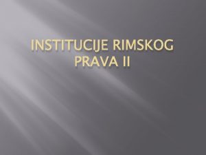 INSTITUCIJE RIMSKOG PRAVA II KONSENZUALNI KONTRAKTI Consensus saglasnost