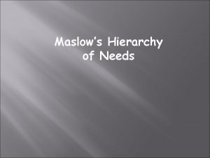 Maslows Hierarchy of Needs MASLOW ARRANGED THE NEEDS