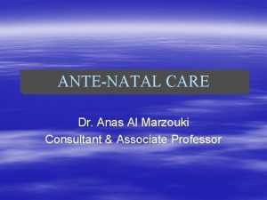 ANTENATAL CARE Dr Anas Al Marzouki Consultant Associate