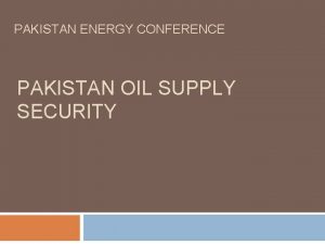 PAKISTAN ENERGY CONFERENCE PAKISTAN OIL SUPPLY SECURITY A