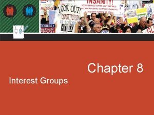 Chapter 8 Interest Groups Chapter 8 Interest Groups