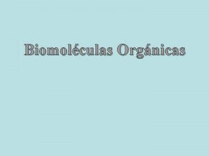 Biomolculas Orgnicas Molculas orgnicas Compuestos orgnicos Son aquellas