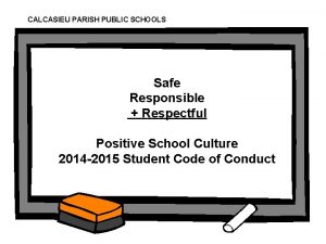 CALCASIEU PARISH PUBLIC SCHOOLS Safe Responsible Respectful Positive