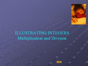 ILLUSTRATING INTEGERS Multiplication and Division INTEGERS AND MULTIPLICATION