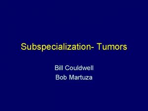 Subspecialization Tumors Bill Couldwell Bob Martuza Tumor Subspecialty