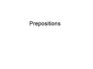 Prepositions Prepositions A preposition is a word that