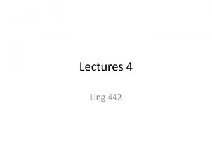 Lectures 4 Ling 442 Exercises 1 Why isnt