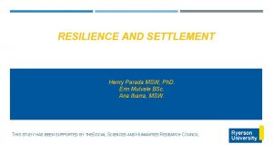 RESILIENCE AND SETTLEMENT Henry Parada MSW Ph D