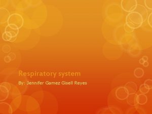Respiratory system By Jennifer Gamez Gisell Reyes Major