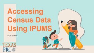 Accessing Census Data Using IPUMS Inbar Weiss 01